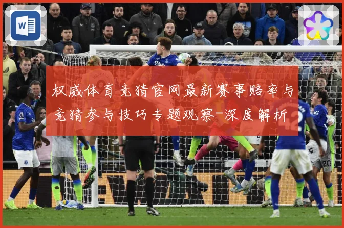 权威体育竞猜官网最新赛事赔率与竞猜参与技巧专题观察-深度解析