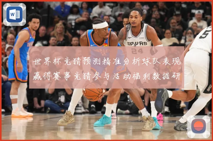 世界杯竞猜预测精准分析球队表现赢得赛事竞猜参与活动福利数据研判-深度解析